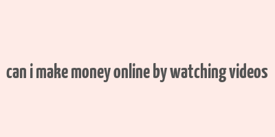 can i make money online by watching videos