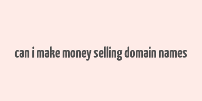 can i make money selling domain names