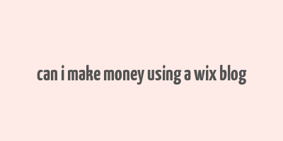 can i make money using a wix blog