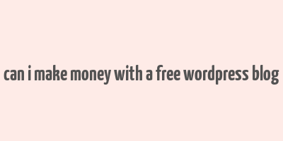 can i make money with a free wordpress blog