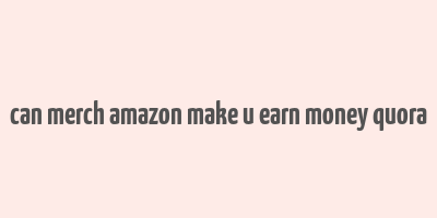 can merch amazon make u earn money quora