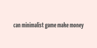 can minimalist game make money