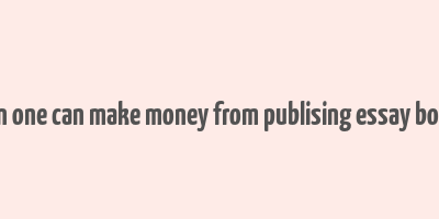 can one can make money from publising essay book