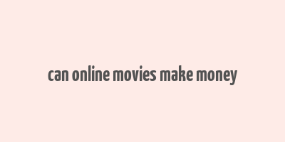 can online movies make money