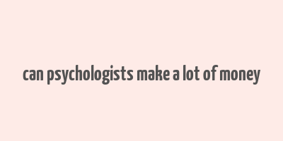 can psychologists make a lot of money