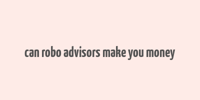 can robo advisors make you money