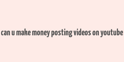 can u make money posting videos on youtube