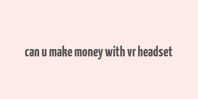 can u make money with vr headset