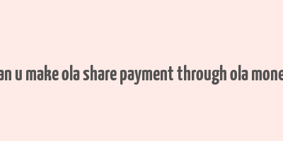 can u make ola share payment through ola money