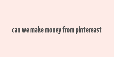 can we make money from pintereast