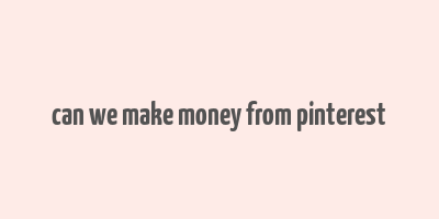 can we make money from pinterest