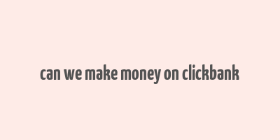 can we make money on clickbank