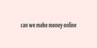 can we make money online