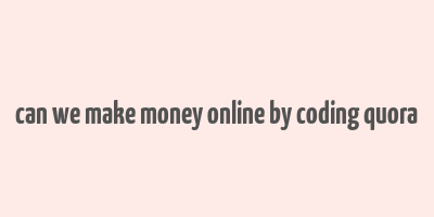 can we make money online by coding quora