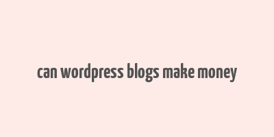 can wordpress blogs make money