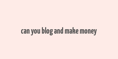 can you blog and make money