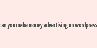 can you make money advertising on wordpress