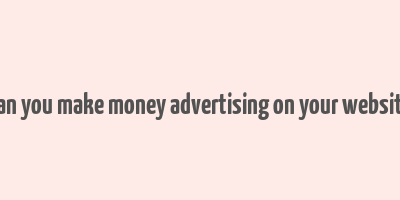 can you make money advertising on your website