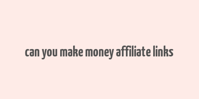 can you make money affiliate links