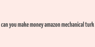 can you make money amazon mechanical turk