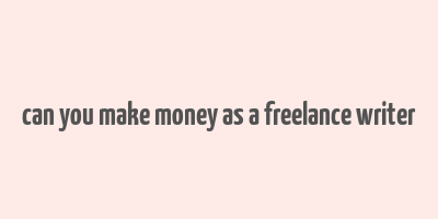 can you make money as a freelance writer