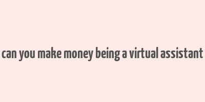 can you make money being a virtual assistant