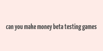 can you make money beta testing games