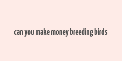 can you make money breeding birds