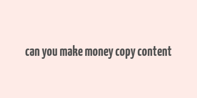 can you make money copy content