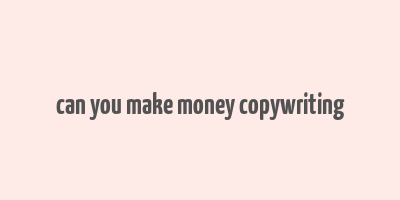 can you make money copywriting