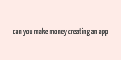 can you make money creating an app