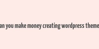 can you make money creating wordpress themes