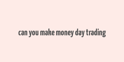 can you make money day trading