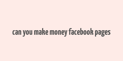 can you make money facebook pages