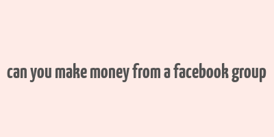 can you make money from a facebook group