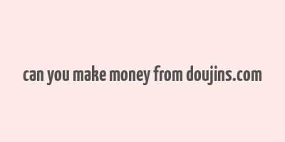 can you make money from doujins.com