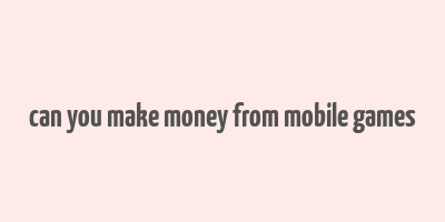 can you make money from mobile games