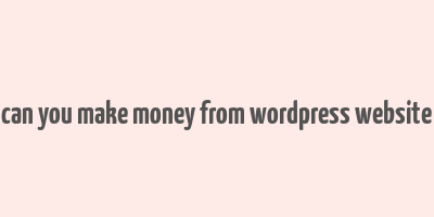 can you make money from wordpress website