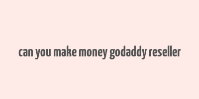 can you make money godaddy reseller