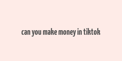 can you make money in tiktok