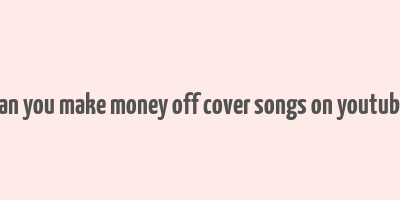 can you make money off cover songs on youtube