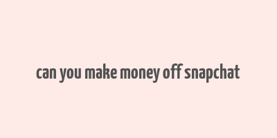 can you make money off snapchat