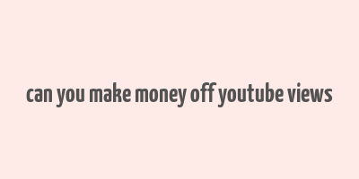 can you make money off youtube views