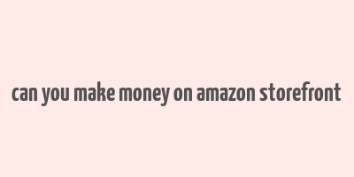 can you make money on amazon storefront