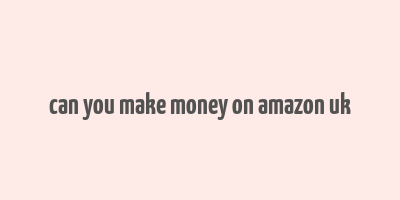 can you make money on amazon uk