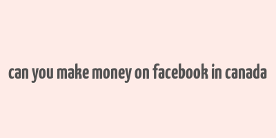 can you make money on facebook in canada