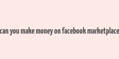 can you make money on facebook marketplace