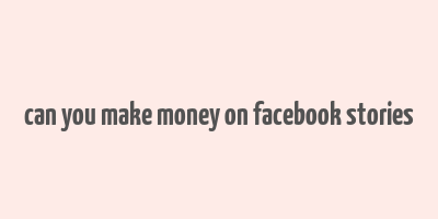 can you make money on facebook stories