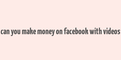 can you make money on facebook with videos