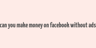 can you make money on facebook without ads